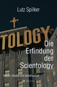 Title: Die Erfindung der Scientology: Macht, Glaube und Gemeinschaft, Author: Lutz Spilker