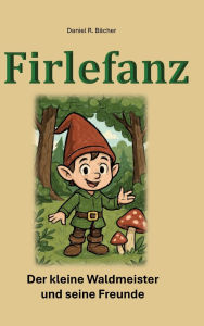 Title: Firlefanz: Der kleine Waldmeister uns seine Freunde, Author: Daniel R Bïcher