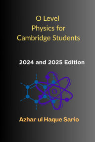 Title: O Level Physics for Cambridge Students: 2024 and 2025 Edition, Author: Azhar ul Haque Sario