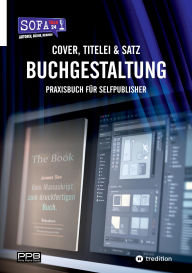 Title: Buchgestaltung - Cover, Titelei und Satz / Vom Manuskript bis zum fertigen Buch: Praxisbuch für Selfpublisher, Author: Perry Payne