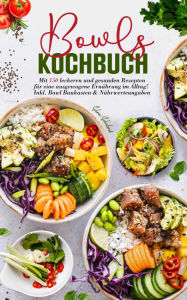 Title: Bowls Kochbuch - Das große Rezeptbuch für gesunde Ernährung: 150 alltagstaugliche Bowl-Rezepte mit Nährwertangaben - mit Bowl-Baukasten, Nährwertangaben & Ideen für Low Carb, Keto, vegan & vegetarisch., Author: Selma Schubert