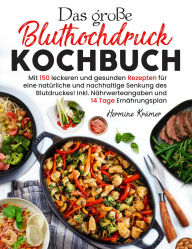 Title: Das große Bluthochdruck Kochbuch - 150 gesunde & herzfreundliche Rezepte für jeden Tag: Mit Nährwertangaben & 14-Tage-Ernährungsplan für eine ausgewogene, salzarme Ernährung bei Bluthochdruck., Author: Hermine Krämer
