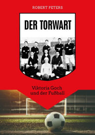 Title: Der Torwart: Viktoria Goch und der Fußball, Author: Robert Peters