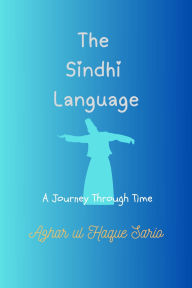 Title: The Sindhi Language: A Journey Through Time, Author: Azhar ul Haque Sario