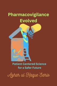 Title: Pharmacovigilance Evolved: Patient Centered Science for a Safer Future, Author: Azhar ul Haque Sario