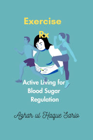 Title: Exercise Rx: Active Living for Blood Sugar Regulation, Author: Azhar ul Haque Sario