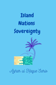 Title: Island Nations Sovereignty, Author: Azhar ul Haque Sario