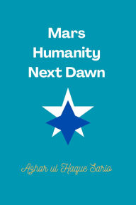 Title: Mars Humanity Next Dawn, Author: Azhar ul Haque Sario