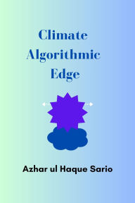 Title: Climate Algorithmic Edge, Author: Azhar ul Haque Sario