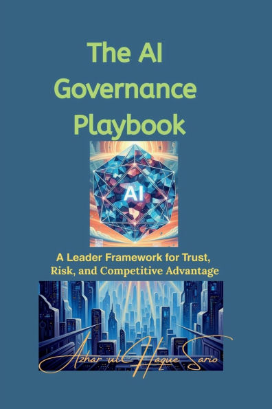 The AI Governance Playbook: A Leader Framework for Trust, Risk, and Competitive Advantage