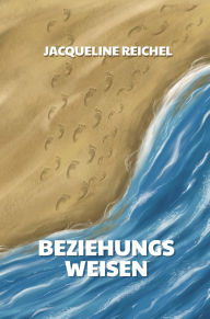 Title: Beziehungsweisen: Kurzgeschichten aus dem Leben, Author: Jacqueline Reichel