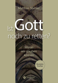 Title: Ist Gott noch zu retten?: Woran wir glauben können, Author: Matthias Stiehler