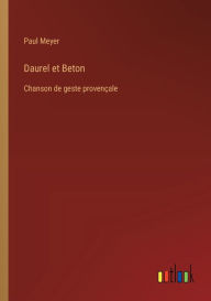 Title: Daurel et Beton: Chanson de geste provenï¿½ale, Author: Paul Meyer