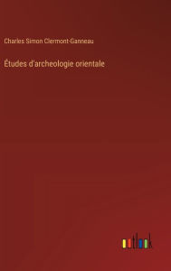 Title: ï¿½tudes d'archeologie orientale, Author: Charles Simon Clermont-Ganneau