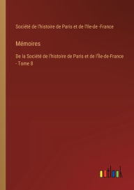 Title: Mï¿½moires: De la Sociï¿½tï¿½ de l'histoire de Paris et de l'ï¿½le-de-France - Tome 8, Author: Sociïtï de l'Histoire de Paris