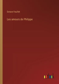 Title: Les amours de Philippe, Author: Octave Feuillet