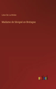 Title: Madame de Sï¿½vignï¿½ en Bretagne, Author: Lïon de la Briïre