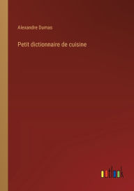 Title: Petit dictionnaire de cuisine, Author: Alexandre Dumas