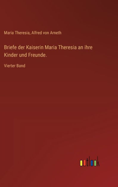 Briefe Der Kaiserin Maria Theresia An Ihre Kinder Und Freunde Vierter