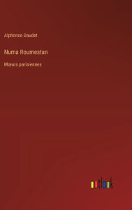 Title: Numa Roumestan: Moeurs parisiennes, Author: Alphonse Daudet