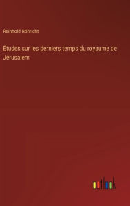 Title: ï¿½tudes sur les derniers temps du royaume de Jï¿½rusalem, Author: Reinhold Rïhricht