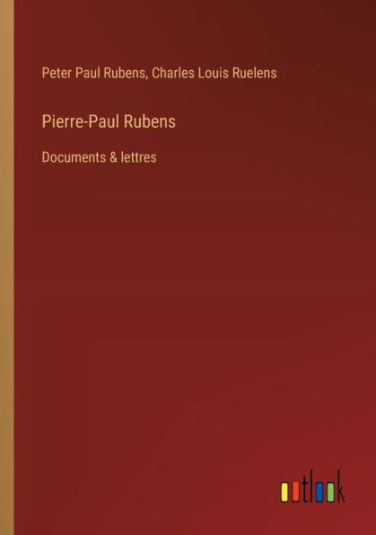 Pierre-Paul Rubens: Documents & lettres