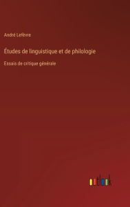 Title: ï¿½tudes de linguistique et de philologie: Essais de critique gï¿½nï¿½rale, Author: Andrï Lefïvre