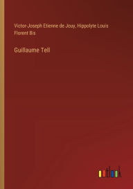 Title: Guillaume Tell, Author: Victor-Joseph Etienne De Jouy