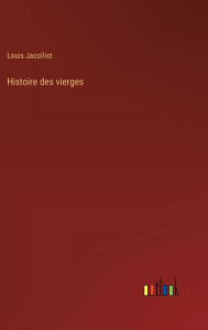 Title: Histoire des vierges, Author: Louis Jacolliot