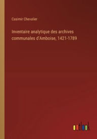 Title: Inventaire analytique des archives communales d'Amboise, 1421-1789, Author: Casimir Chevalier