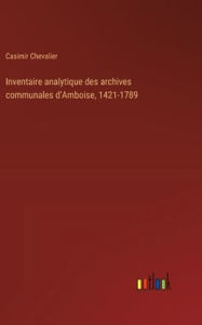 Title: Inventaire analytique des archives communales d'Amboise, 1421-1789, Author: Casimir Chevalier