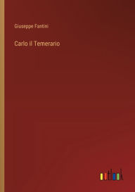Title: Carlo il Temerario, Author: Giuseppe Fantini