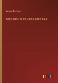 Title: Cenni critici sopra le belle arti in Italia, Author: Ottavio Pio Conti