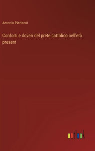 Title: Conforti e doveri del prete cattolico nell'etï¿½ present, Author: Antonio Pierleoni