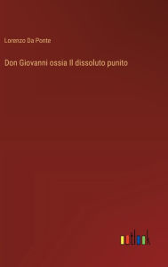 Title: Don Giovanni ossia Il dissoluto punito, Author: Lorenzo Da Ponte