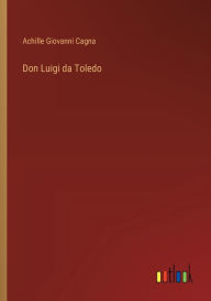 Title: Don Luigi da Toledo, Author: Achille Giovanni Cagna