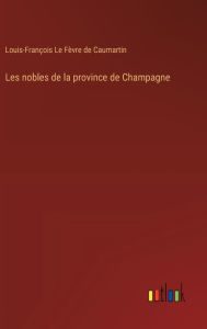 Title: Les nobles de la province de Champagne, Author: Louis-Franïois Le Fïvre de Caumartin