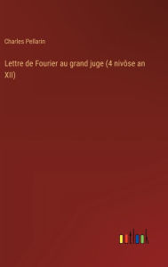 Title: Lettre de Fourier au grand juge (4 nivï¿½se an XII), Author: Charles Pellarin