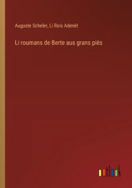 Title: Li roumans de Berte aus grans piï¿½s, Author: Auguste Scheler