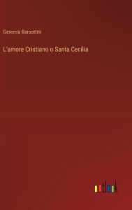 Title: L'amore Cristiano o Santa Cecilia, Author: Geremia Barsottini