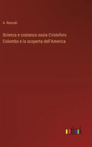 Title: Scienza e costanza ossia Cristoforo Colombo e la scoperta dell'America, Author: A Roncali