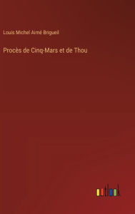 Title: Procï¿½s de Cinq-Mars et de Thou, Author: Louis Michel Aimï Brigueil