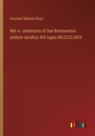 Title: Nel vi. centenario di San Bonaventua dottore serafico XIV luglio MLCCCLXXIV, Author: Giovanni Battista Rossi
