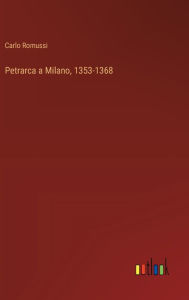 Title: Petrarca a Milano, 1353-1368, Author: Carlo Romussi