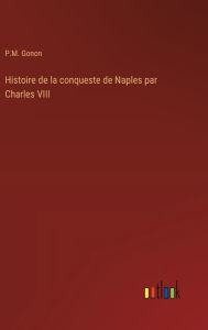 Title: Histoire de la conqueste de Naples par Charles VIII, Author: P M Gonon