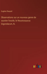 Title: Observations sur un nouveau genre de saurien fossile, le Neustosaurus Gigondarum, N., Author: Eugïne Raspail