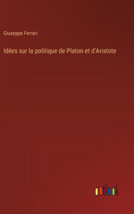 Title: Idï¿½es sur la politique de Platon et d'Aristote, Author: Giuseppe Ferrari