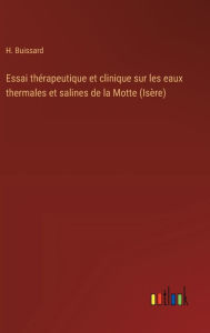 Title: Essai thï¿½rapeutique et clinique sur les eaux thermales et salines de la Motte (Isï¿½re), Author: H Buissard