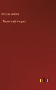 Title: I Tizzoni e gli Avogardi, Author: Domenico Capellina