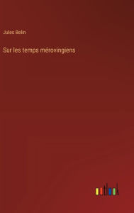 Title: Sur les temps mï¿½rovingiens, Author: Jules Belin